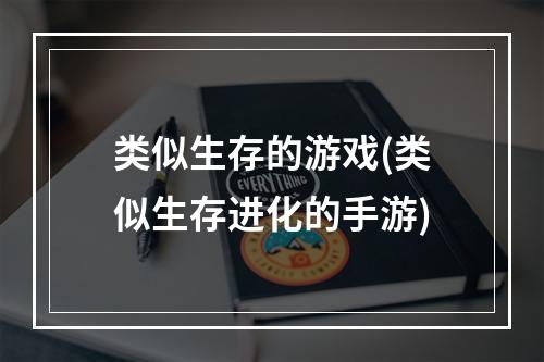 类似生存的游戏(类似生存进化的手游)