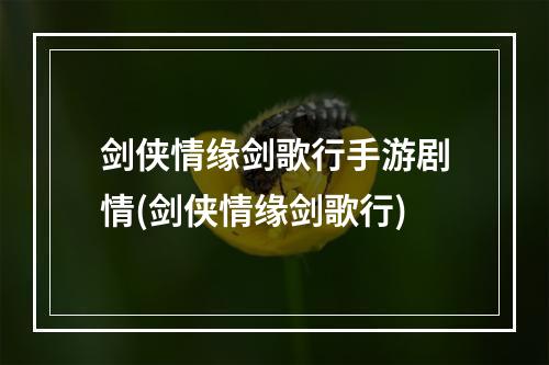 剑侠情缘剑歌行手游剧情(剑侠情缘剑歌行)