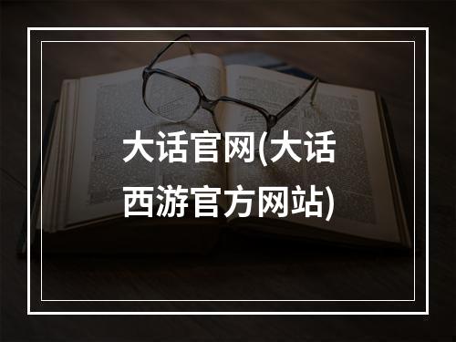 大话官网(大话西游官方网站)