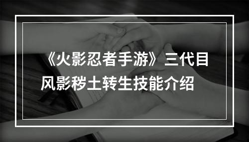 《火影忍者手游》三代目风影秽土转生技能介绍