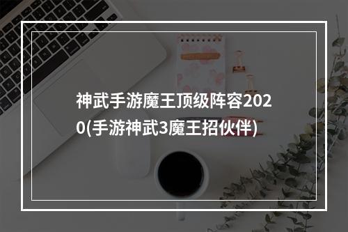 神武手游魔王顶级阵容2020(手游神武3魔王招伙伴)