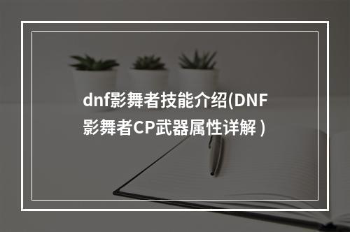 dnf影舞者技能介绍(DNF影舞者CP武器属性详解 )