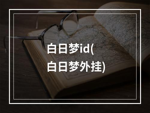 白日梦id(白日梦外挂)