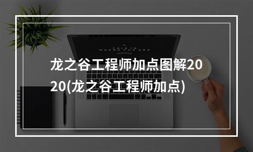 龙之谷工程师加点图解2020(龙之谷工程师加点)