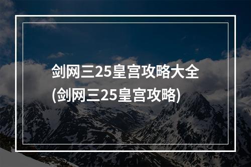 剑网三25皇宫攻略大全(剑网三25皇宫攻略)