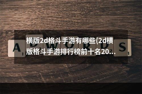 横版2d格斗手游有哪些(2d横版格斗手游排行榜前十名2021 好玩的2d横版格斗手游有)