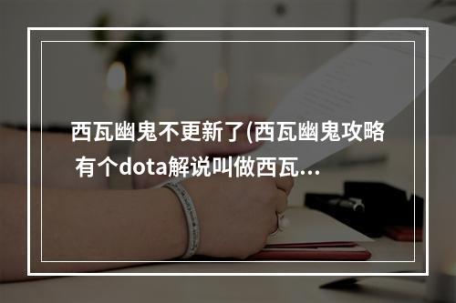 西瓦幽鬼不更新了(西瓦幽鬼攻略 有个dota解说叫做西瓦幽鬼,那么幽鬼出)