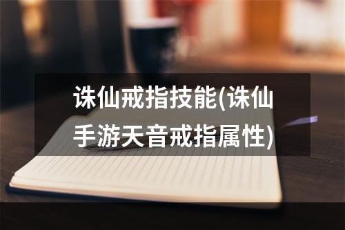 诛仙戒指技能(诛仙手游天音戒指属性)