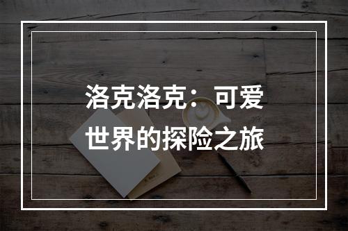 洛克洛克：可爱世界的探险之旅