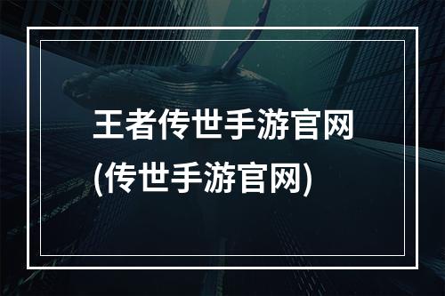 王者传世手游官网(传世手游官网)