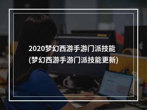 2020梦幻西游手游门派技能(梦幻西游手游门派技能更新)