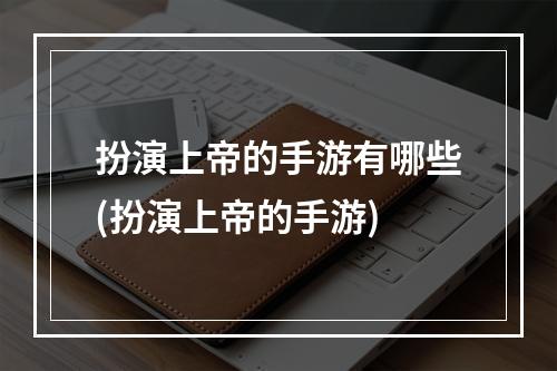 扮演上帝的手游有哪些(扮演上帝的手游)