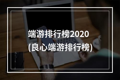 端游排行榜2020(良心端游排行榜)