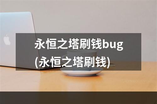 永恒之塔刷钱bug(永恒之塔刷钱)