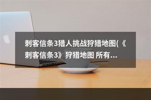 刺客信条3猎人挑战狩猎地图(《刺客信条3》狩猎地图 所有动物位置)