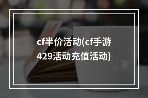 cf半价活动(cf手游429活动充值活动)