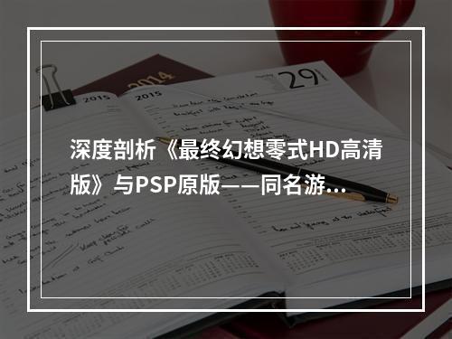 深度剖析《最终幻想零式HD高清版》与PSP原版——同名游戏的不同体验