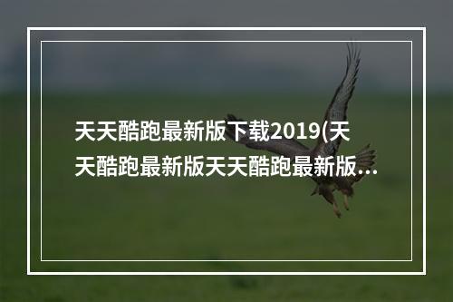 天天酷跑最新版下载2019(天天酷跑最新版天天酷跑最新版安卓下载电脑版)