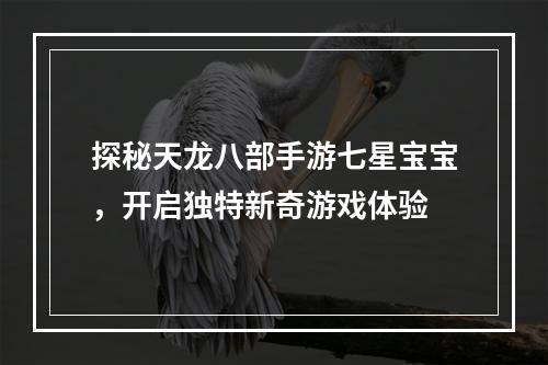 探秘天龙八部手游七星宝宝，开启独特新奇游戏体验