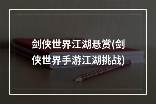 剑侠世界江湖悬赏(剑侠世界手游江湖挑战)