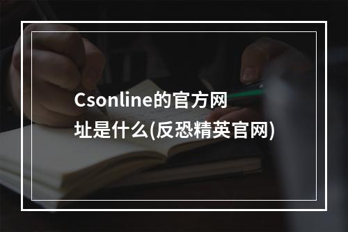 Csonline的官方网址是什么(反恐精英官网)