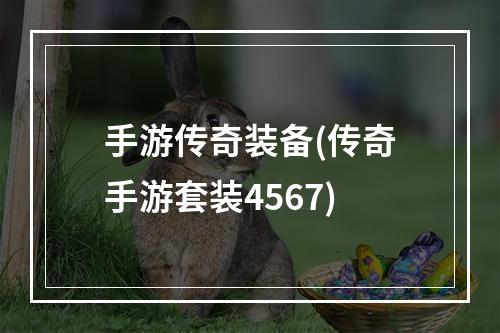 手游传奇装备(传奇手游套装4567)