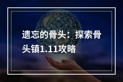 遗忘的骨头：探索骨头镇1.11攻略