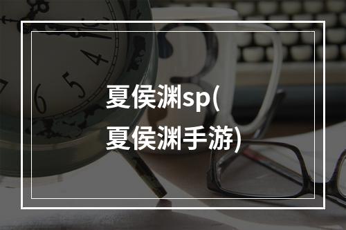 夏侯渊sp(夏侯渊手游)