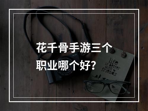 花千骨手游三个职业哪个好？