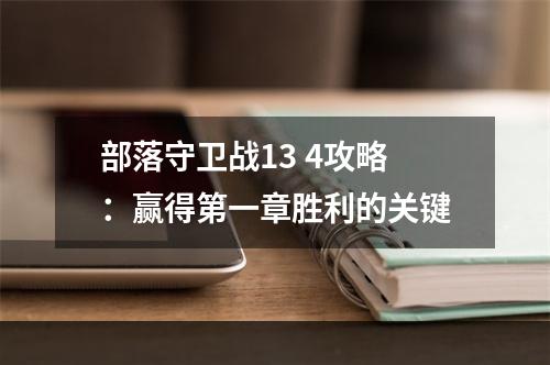 部落守卫战13 4攻略：赢得第一章胜利的关键