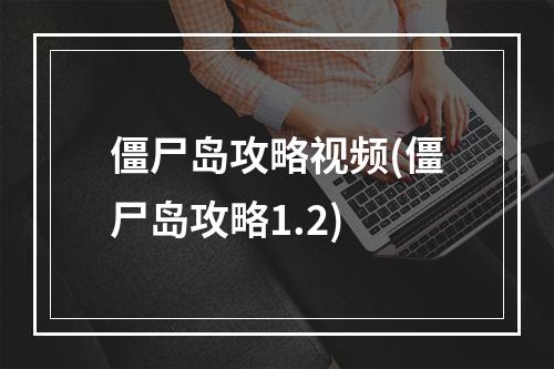 僵尸岛攻略视频(僵尸岛攻略1.2)