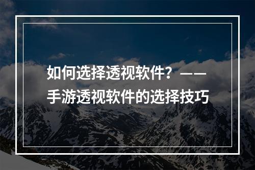 如何选择透视软件？——手游透视软件的选择技巧