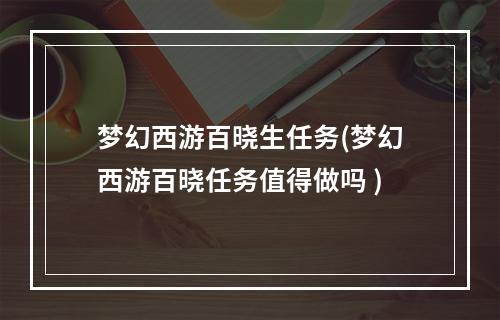 梦幻西游百晓生任务(梦幻西游百晓任务值得做吗 )