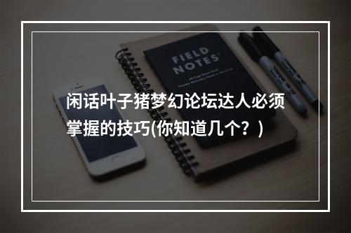 闲话叶子猪梦幻论坛达人必须掌握的技巧(你知道几个？)