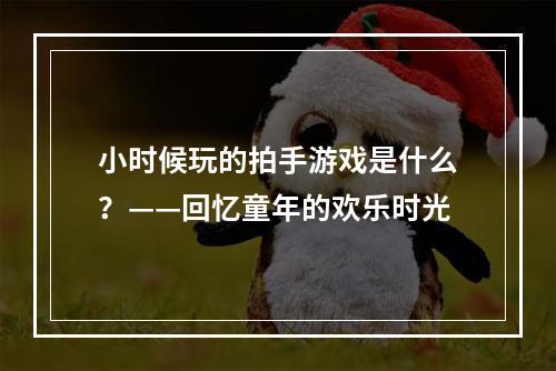 小时候玩的拍手游戏是什么？——回忆童年的欢乐时光