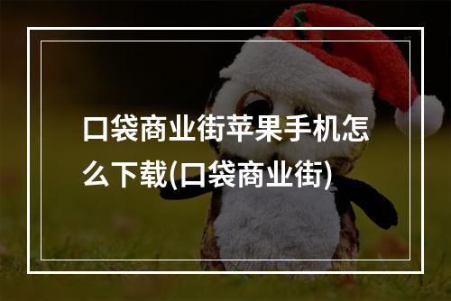 口袋商业街苹果手机怎么下载(口袋商业街)