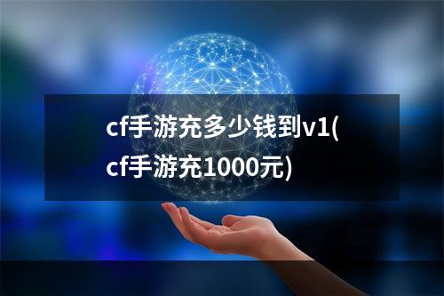 cf手游充多少钱到v1(cf手游充1000元)