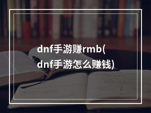 dnf手游赚rmb(dnf手游怎么赚钱)