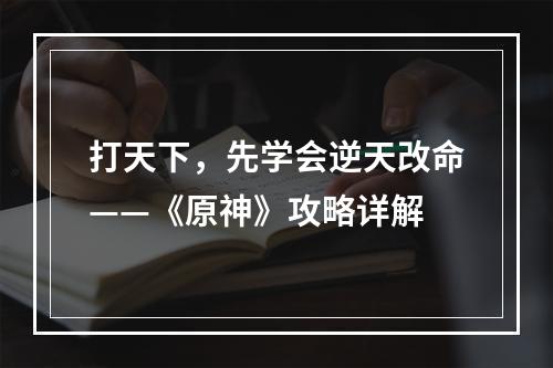 打天下，先学会逆天改命——《原神》攻略详解