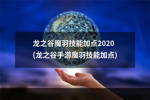 龙之谷魔羽技能加点2020(龙之谷手游魔羽技能加点)