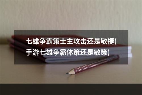 七雄争霸策士主攻击还是敏捷(手游七雄争霸体策还是敏策)