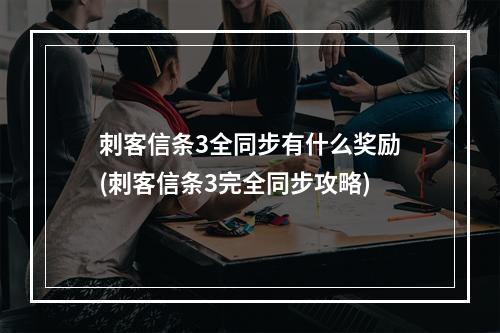 刺客信条3全同步有什么奖励(刺客信条3完全同步攻略)