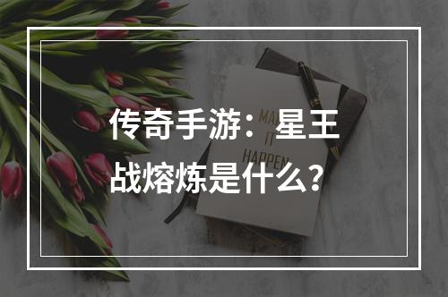 传奇手游：星王战熔炼是什么？