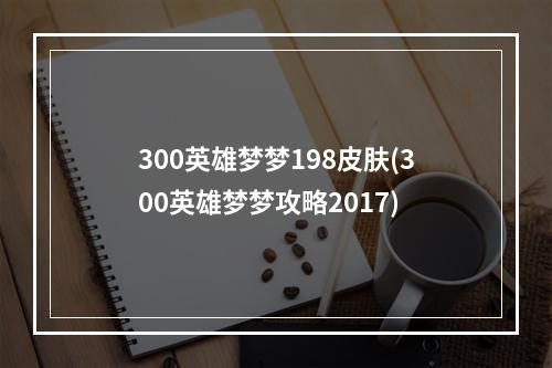 300英雄梦梦198皮肤(300英雄梦梦攻略2017)