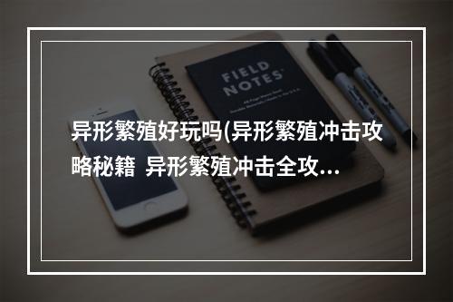 异形繁殖好玩吗(异形繁殖冲击攻略秘籍  异形繁殖冲击全攻略  异形繁殖)