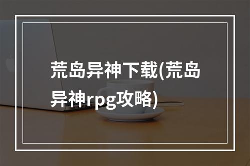 荒岛异神下载(荒岛异神rpg攻略)