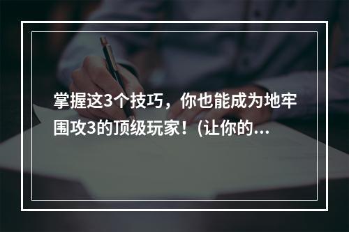 掌握这3个技巧，你也能成为地牢围攻3的顶级玩家！(让你的游戏进阶之路更酷炫！)