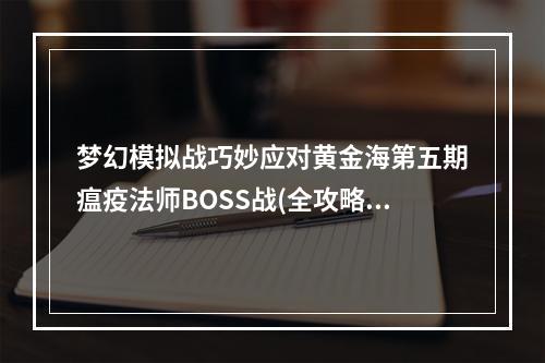 梦幻模拟战巧妙应对黄金海第五期瘟疫法师BOSS战(全攻略)(应对毒瘤BOSS！瘟疫法师黄金海第五期压制攻略)