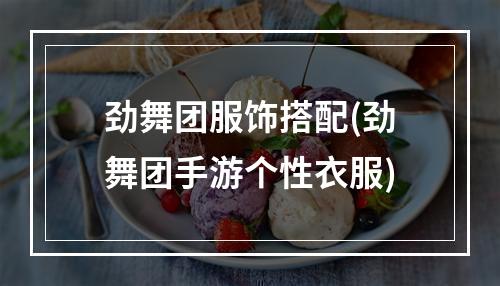 劲舞团服饰搭配(劲舞团手游个性衣服)