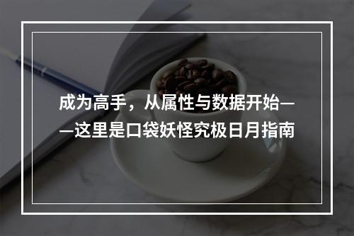 成为高手，从属性与数据开始——这里是口袋妖怪究极日月指南